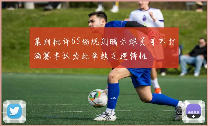 莱利批评65场规则暗示球员可不打满赛季认为此举缺乏逻辑性
