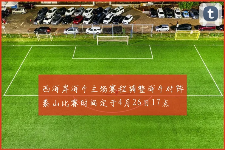 西海岸海牛主场赛程调整海牛对阵泰山比赛时间定于4月26日17点